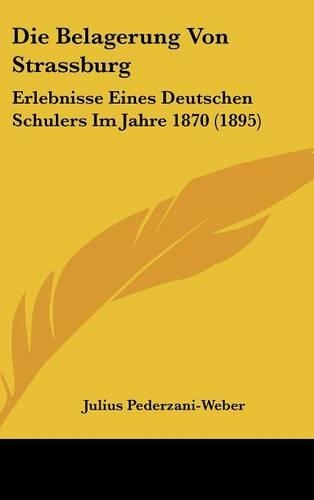 Die Belagerung Von Strassburg: Erlebnisse Eines Deutschen Schulers Im Jahre 1870 (1895)
