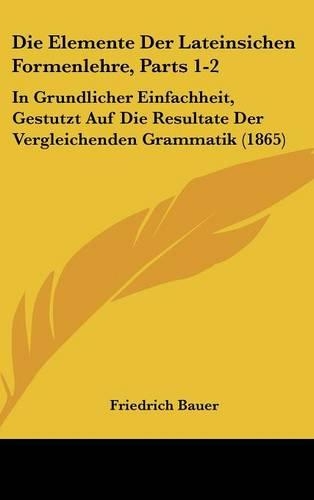 Die Elemente Der Lateinsichen Formenlehre, Parts 1-2