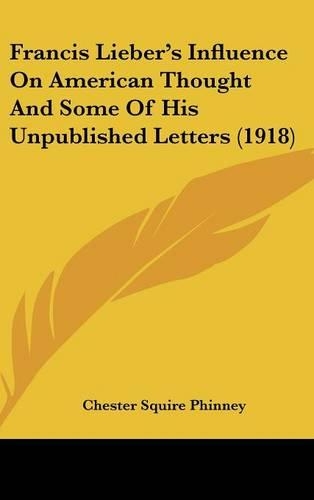 Francis Lieber's Influence On American Thought And Some Of His Unpublished Letters (1918)