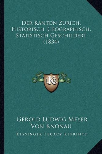Der Kanton Zurich, Historisch, Geographisch, Statistisch Geschildert (1834): (German)