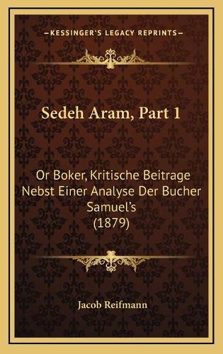 Sedeh Aram, Part 1: Or Boker, Kritische Beitrage Nebst Einer Analyse Der Bucher Samuel's (1879)(German)