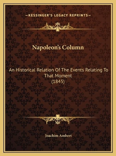 Napoleon's Column: An Historical Relation Of The Events Relating To That Moment (1845)