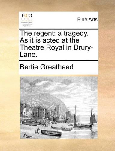 The Regent: A Tragedy. as It Is Acted at the Theatre Royal in Drury-Lane.(English)