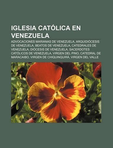 Iglesia Catolica En Venezuela: Advocaciones Marianas de Venezuela, Arquidiocesis de Venezuela, Beatos de Venezuela, Catedrales de Venezuela(Spanish)