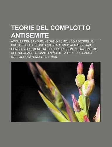 Teorie del Complotto Antisemite: Accusa del Sangue, Negazionismo, Leon Degrelle, Protocolli Dei Savi Di Sion, Mahmud Ahmadinejad(Italian)