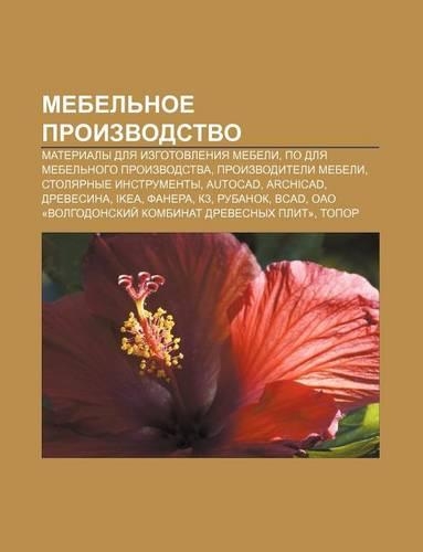 Mebel Noe Proizvodstvo: Materialy Dlya Izgotovleniya Mebeli, Po Dlya Mebel Nogo Proizvodstva, Proizvoditeli Mebeli, Stolyarnye Instrumenty(Russian)