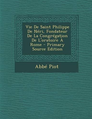 Vie de Saint Philippe de Neri, Fondateur de La Congregation de L'Oratoire a Rome