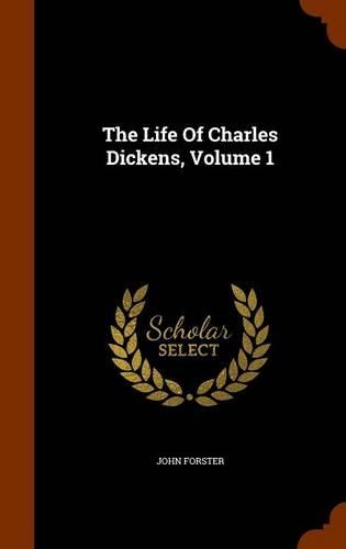 The Life Of Charles Dickens, Volume 1