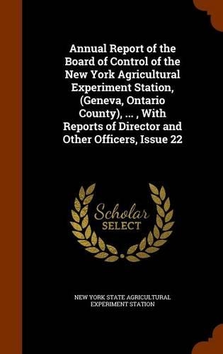 Annual Report of the Board of Control of the New York Agricultural Experiment Station, (Geneva, Ontario County), ..., with Reports of Director and Other Officers, Issue 22