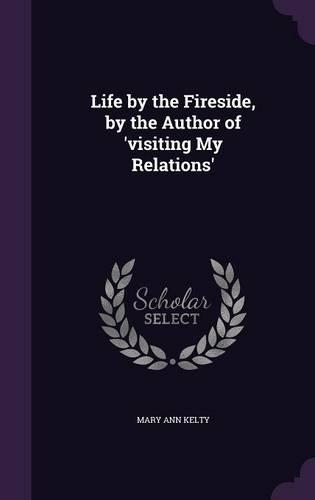 Life by the Fireside, by the Author of 'visiting My Relations': (English)