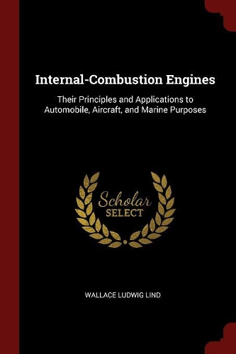 Internal-Combustion Engines: Their Principles and Applications to Automobile, Aircraft, and Marine Purposes
