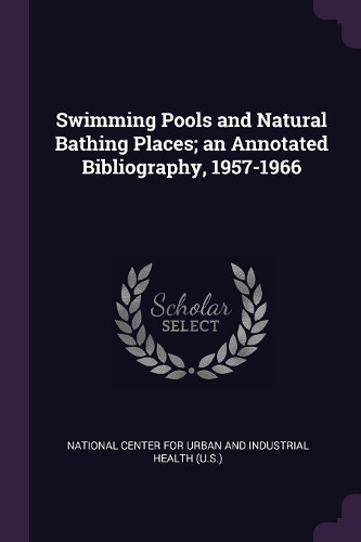 Swimming Pools and Natural Bathing Places; an Annotated Bibliography, 1957-1966