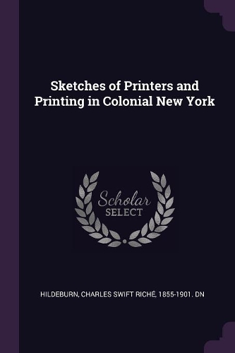 Sketches of Printers and Printing in Colonial New York