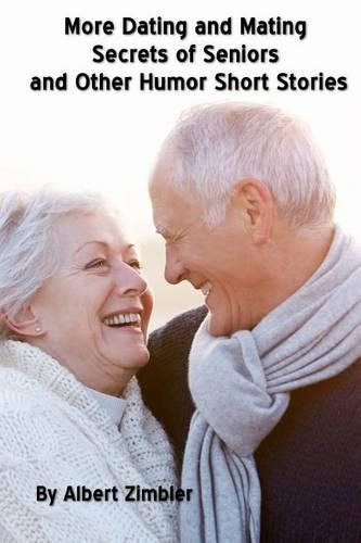 More Dating and Mating Secrets of Seniors and Other Humor Short Stories