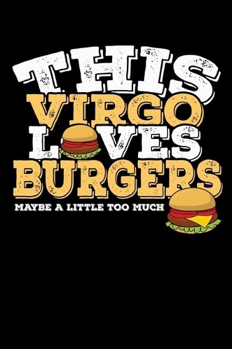 This Virgo Loves Burgers Maybe Little Too Much Notebook