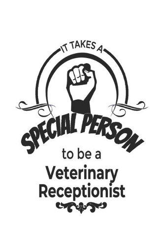 It Takes A Special Person To Be A Veterinary Receptionist: Veterinary Receptionist Notebook, Journal Gift For Vets, Diary, Doodle Gift or Pet Hospital Note-Book - 6 x 9 Compact Size- 109 Blank Lined Pages