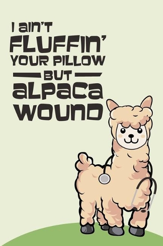 I Aint' Fluffin' Your pillow But Alpaca Wound