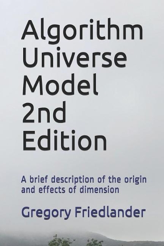 Algorithm Universe Model 2nd Edition: A Brief Description of the Origin and Effects of Dimension