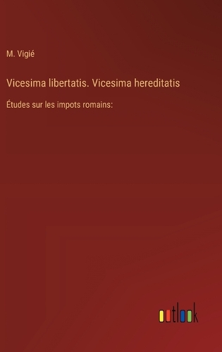 Vicesima libertatis. Vicesima hereditatis: Études sur les impots romains: