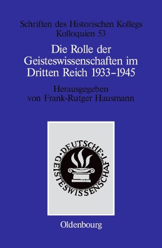 Die Rolle der Geisteswissenschaften im Dritten Reich 1933-1945: (53 Schriften Des Historischen Kollegs)
