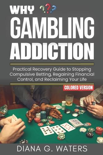 Why Gambling Addiction: Practical Recovery Guide to Stopping Compulsive Betting, Regaining Financial Control, and Reclaiming Your Life(Addictions and Recovery)