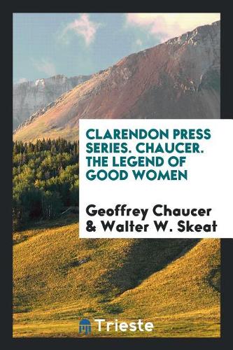Clarendon Press Series. Chaucer. the Legend of Good Women