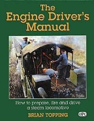 The Engine Driver's Manual: How To Prepare, Fire And Drive A Steam Locomotive