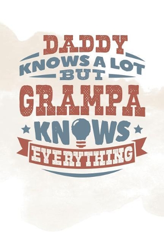 Daddy Knows A Lot But Grampa Knows Everything: Family life grandpa dad men father's day gift love marriage friendship parenting wedding divorce Memory dating Journal Blank Lined Note Book