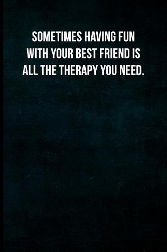 Sometimes having fun with your best friend is all the therapy you need.