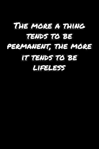 The More A Thing Tends To Be Permanent The More It Tends To Be Lifeless: A soft cover blank lined journal to jot down ideas, memories, goals, and anything else that comes to mind.