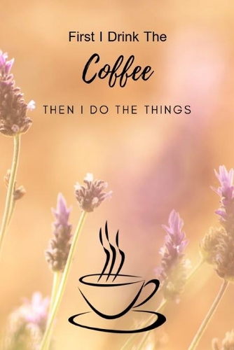 First I Drink The Coffee Then I Do The Things: Composition Notebook Novelty Gift for Coffee Lover,6"x9" 100 pages lined blank White Paper Nature Background
