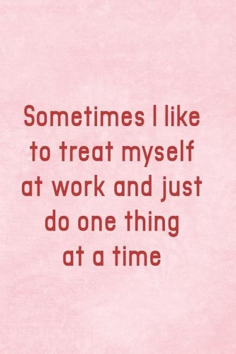 Sometimes I Like To Treat Myself At Work And Just Do One Thing At Time: Blank Lined Notebook Journal Diary Composition Notepad 120 Pages 6x9 Paperback ( Funny Office Design ) Pink