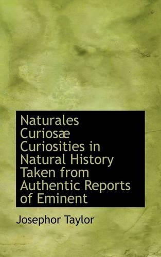 Naturales Curios Curiosities in Natural History Taken from Authentic Reports of Eminent