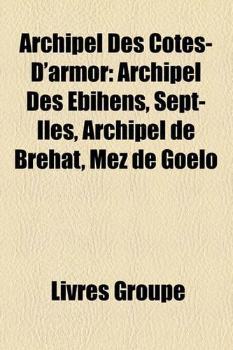 Archipel Des Ctes-D'Armor: Archipel Des Ebihens, Sept-Les, Archipel de Brhat, Mez de Golo(French)