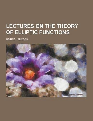 Lectures on the Theory of Elliptic Functions