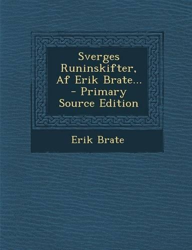 Sverges Runinskifter, AF Erik Brate... - Primary Source Edition