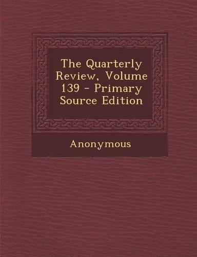 The Quarterly Review, Volume 139 - Primary Source Edition