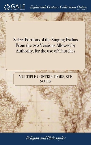 Select Portions of the Singing Psalms from the Two Versions Allowed by Authority, for the Use of Churches