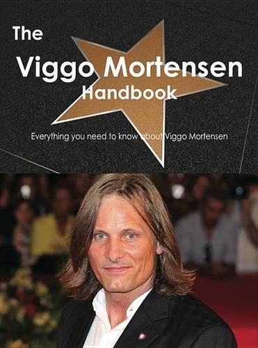The Viggo Mortensen Handbook - Everything You Need to Know about Viggo Mortensen