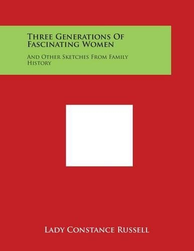 Three Generations Of Fascinating Women: And Other Sketches From Family History(English)