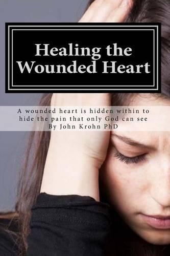 Healing the Wounded Heart: For Some, the Woundedness Just Will Not Go Away. When There Is Rejection, Divorce, Broken Relationships, or Abuse, the Woundedness Can Shadow a Pers(English)