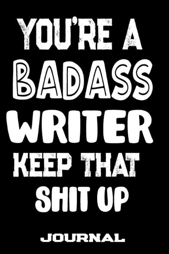 You're A Badass Writer Keep That Shit Up