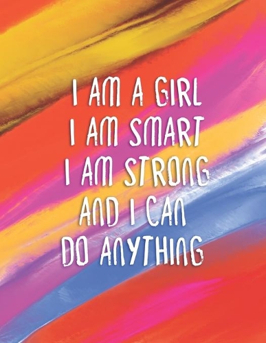 I Am A Girl I Am Smart I Am Strong And I Can Do Anything