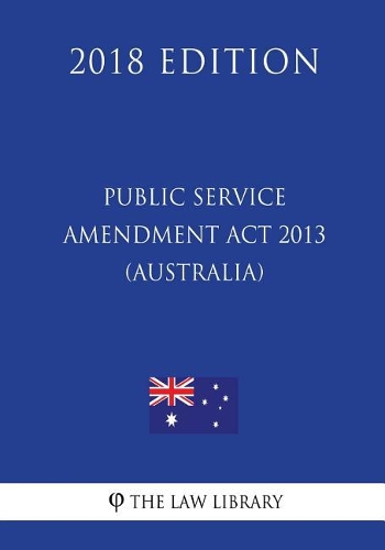 Public Service Amendment Act 2013 (Australia) (2018 Edition)