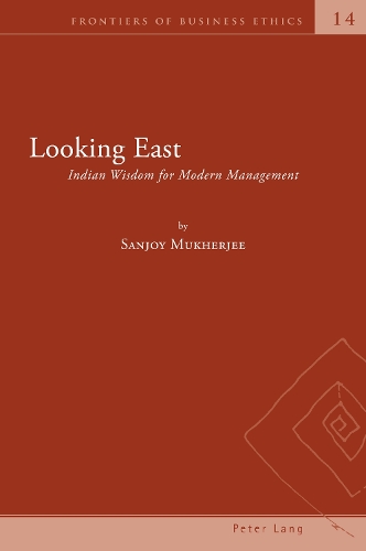 Looking East: Indian Wisdom for Modern Management(Frontiers of Business Ethics)