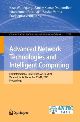 Advanced Network Technologies and Intelligent Computing: First International Conference, ANTIC 2021, Varanasi, India, December 17–18, 2021, Proceedings(1534 Communications in Computer and Information Science)
