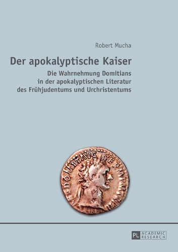 Der apokalyptische Kaiser: Die Wahrnehmung Domitians in der apokalyptischen Literatur des Fruehjudentums und Urchristentums(German)