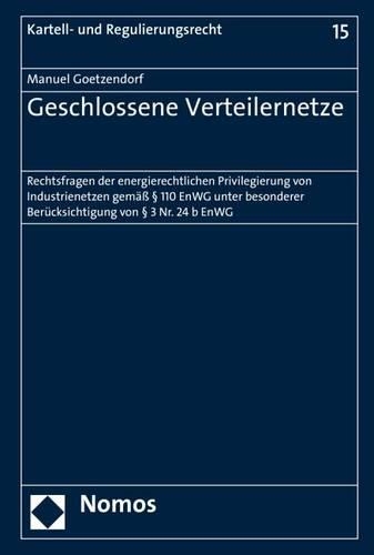 Geschlossene Verteilernetze: Rechtsfragen Der Energierechtlichen Privilegierung Von Industrienetzen Gemass 110 Enwg Unter Besonderer Berucksichtigung Von 3 Nr. 24 B Enwg