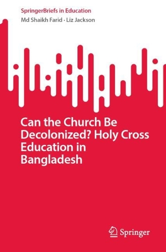 Can the Church Be Decolonized? Holy Cross Education in Bangladesh: (SpringerBriefs in Education)