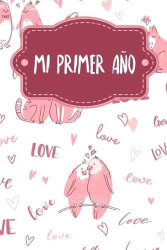 Mi primer año: Diario del bebé para completar durante 1 año para registrar el crecimiento de su bebé - Motivo: Animales amorosos